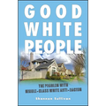 Good White People: The Problem with Middle-Class White Anti-Racism - Paperback
