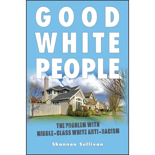Good White People: The Problem with Middle-Class White Anti-Racism - Paperback