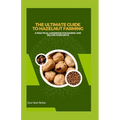 The Ultimate Guide to Hazelnut Farming: A Practical Handbook for Raising and Selling Hazelnuts - Paperback