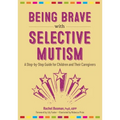 Being Brave with Selective Mutism: A Step-By-Step Guide for Children and Their Caregivers - Paperback