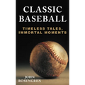 Classic Baseball: Timeless Tales, Immortal Moments - Hardcover