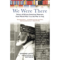 We Were There: Voices of African American Veterans, from World War II to the War in Iraq - Paperback