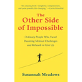 The Other Side of Impossible: Ordinary People Who Faced Daunting Medical Challenges and Refused to Give Up - Paperback
