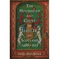 The Household and Court of James IV of Scotland, 1488-1513 - Hardcover