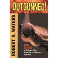 Outgunned!: True Stories of Citizens Who Stood Up to Outlaws-And Won - Paperback