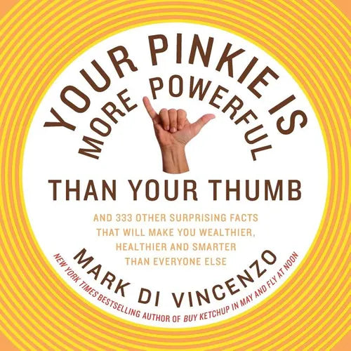 Your Pinkie Is More Powerful Than Your Thumb: And 333 Other Surprising Facts That Will Make You Wealthier, Healthier and Smarter Than Everyone Else - Paperback