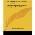 An Account Of The Kingdom Of Caubul: And Its Dependencies In Persia, Tartary, And India (1815) - Paperback