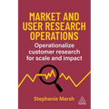 Market and User Research Operations: Operationalize Customer Research for Scale and Impact - Paperback