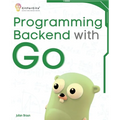 Programming Backend with Go: Build robust and scalable backends for your applications using the efficient and powerful tools of the Go ecosystem - Paperback