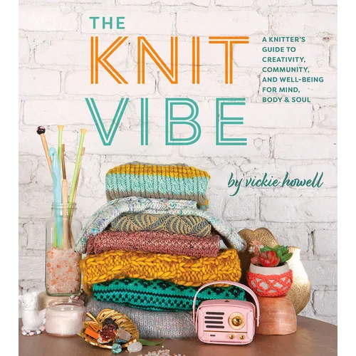 The Knit Vibe: A Knitter's Guide to Creativity, Community, and Well-Being for Mind, Body & Soul - Hardcover