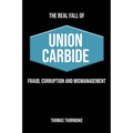 The Real Fall of Union Carbide: Fraud, Corruption and Mismanagement - Paperback
