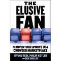 The Elusive Fan: Reinventing Sports in a Crowded Marketplace - Hardcover