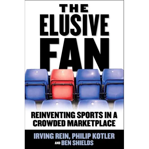 The Elusive Fan: Reinventing Sports in a Crowded Marketplace - Hardcover