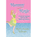 Mommy Magic: Tricks for Staying Sane in the Midst of Insanity - Paperback