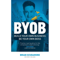 BYOB: Build Your Own Business, Be Your Own Boss - Paperback