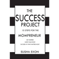 The Success Project: 10 Steps for the Mompreneur: Get Inspired. Write Your Story. Succeed at What Matters Most. - Paperback