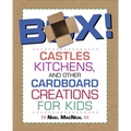 Box!: Castles, Kitchens, And Other Cardboard Creations For Kids - Paperback