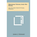Brigham Young And His Wives: And The True Story Of Plural Marriage - Hardcover
