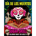 Sugar Skull Coloring Book for Adults Dia de Los Muertos: Day of the Dead Skull Art 50 Designs for Anti-Stress and Relaxation Gifts for Women - Fun Sku - Paperback