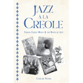 Jazz À La Creole: French Creole Music and the Birth of Jazz - Paperback