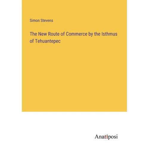 The New Route of Commerce by the Isthmus of Tehuantepec - Paperback