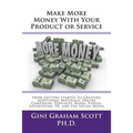 Make More Money with Your Product or Service: From Getting Started to Creating Additional Materials, Online Campaigns, Podcasts, Blogs, Videos, Advert - Paperback