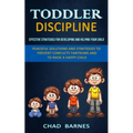 Toddler Discipline: Peaceful Solutions and Strategies to Prevent Conflicts Tantrums and to Raise a Happy Child (Effective Strategies for D - Paperback