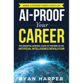 AI-Proof Your Career: The Essential Survival Guide to Thriving in the Artificial Intelligence Revolution - Paperback