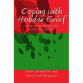 Coping with Holiday Grief: Can I Make the Holiday Season Disappear? - Paperback