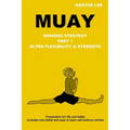 Muay: Winning Strategy - Ultra Flexibility & Strength - Paperback