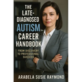 The Late-Diagnosed Autism Career Handbook: From Discovery to Professional Success - Paperback