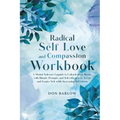 Radical Self Love and Compassion Workbook: A Mental Software Upgrade to Unleash Inner Beauty with Rituals, Prompts, and Self-reflection to Accept and - Paperback