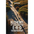 Alchemy - It's As Easy As E-R-D, "A Decision-Making Framework for Turning Pain into Power" - Paperback
