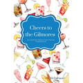 Cheers to the Gilmores: An Unofficial Gilmore Girls Themed Cocktail Book - Hardcover