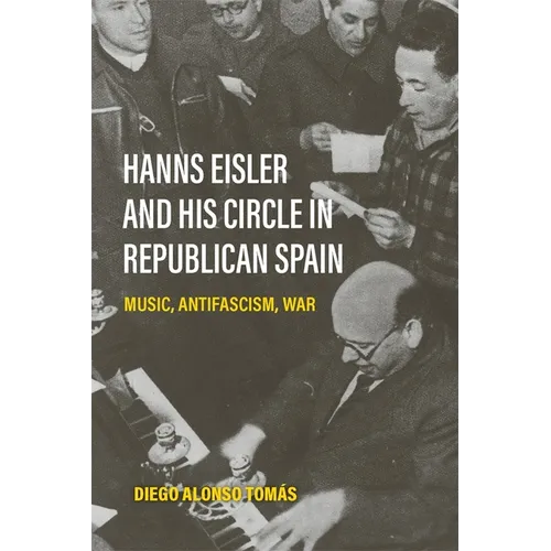 Hanns Eisler and His Circle in Republican Spain: Music, Antifascism, War - Paperback