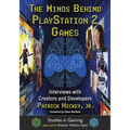 The Minds Behind PlayStation 2 Games: Interviews with Creators and Developers - Paperback