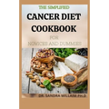 The Simplified Cancer Diet Cookbook for Novices and Dummies: 40+ Fresh And Comforting Recipes for Treatment and Recovery - Paperback