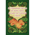 97 Lithuanian Flavors for Irish Tastes: Recipes for Cultural Fusion - Paperback