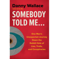 Somebody Told Me...: One Man's Unexpected Journey Down the Rabbit Hole of Lies, Trolls, and Conspiracies - Paperback