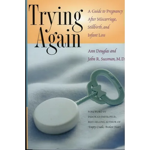 Trying Again: A Guide to Pregnancy After Miscarriage, Stillbirth, and Infant Loss - Paperback