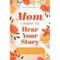 Mom, I Want to Hear Your Story: A Mother's Guided Journal to Share Her Life & Her Love - Hardcover