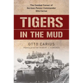 Tigers in the Mud: The Combat Career of German Panzer Commander Otto Carius - Paperback