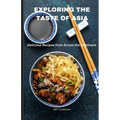 Exploring the Taste of Asia: Delicious Recipes from Across the Continent - Cook Book 5.5*8.5 - Paperback