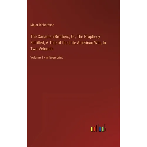 The Canadian Brothers; Or, The Prophecy Fulfilled; A Tale of the Late American War, In Two Volumes: Volume 1 - in large print - Hardcover