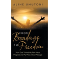 From Bondage to Freedom: How God Turned My Pain into a Purpose and My Mess into a Message - Hardcover