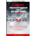 Crush Procrastination and Get Shit Done: The Ultimate Guide to Conquer Trauma Patterns So You Can Get Unstuck and Transform Your Productivity - Paperback
