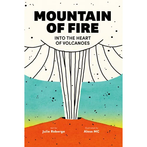 Mountain of Fire: Into the Heart of Volcanoes - Hardcover