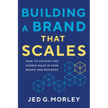 Building a Brand That Scales: How to Unlock the Hidden Value in Your Brand and Business - Paperback