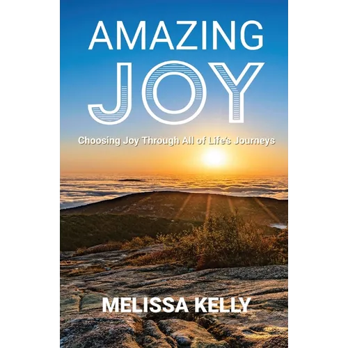 Amazing Joy: Choosing Joy Through All of Life's Journeys - Paperback