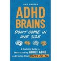 ADHD Brains Don't Come In One Size: A Realistic Guide to Understanding Adult ADHD and Finding What Works for You - Paperback